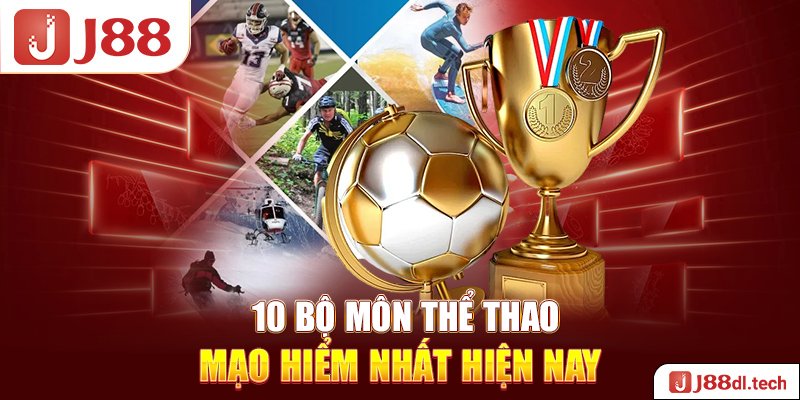 10 bộ môn thể thao mạo hiểm nhất hiện nay