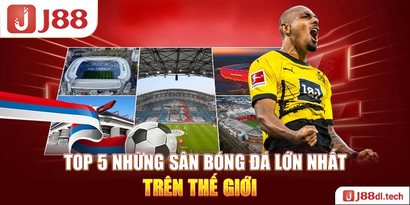 Top 5 những sân bóng đá lớn nhất trên thế giới 