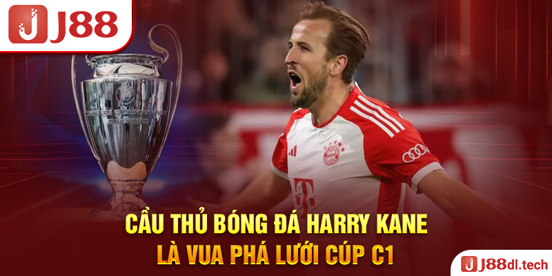 Cầu thủ bóng đá Harry kane là vua phá lưới cúp C1