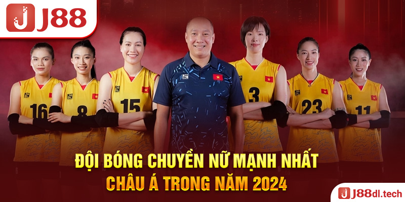 Đội bóng chuyền nữ mạnh nhất Châu Á trong năm 2024