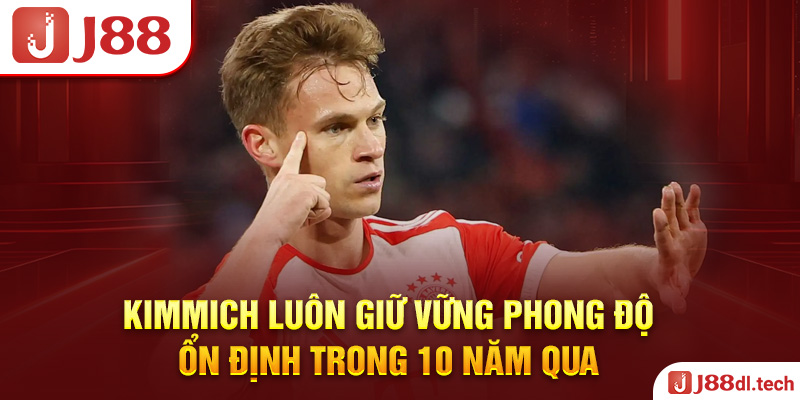 Kimmich luôn giữ vững phong độ ổn định trong 10 năm qua