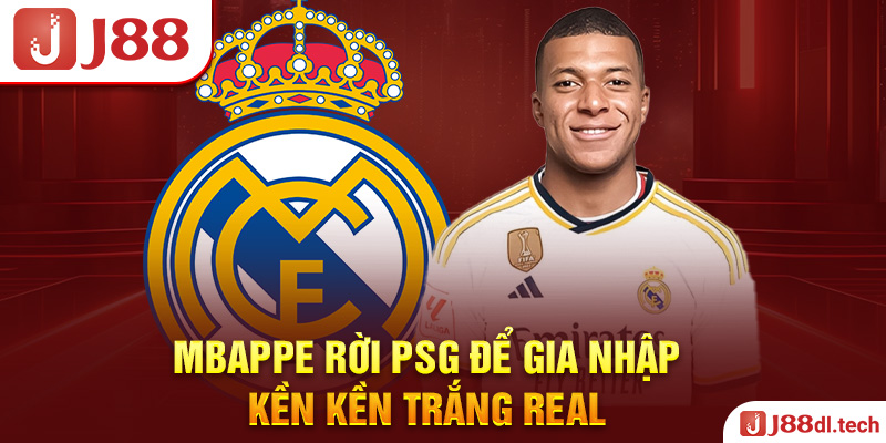 Mbappe rời PSG để gia nhập kền kền trắng Real