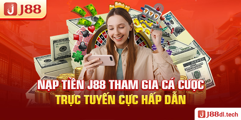 Nạp tiền J88 tham gia cá cược trực tuyến cực hấp dẫn