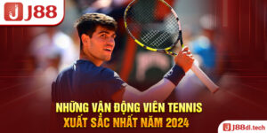 Những vận động viên tennis xuất sắc nhất năm 2024