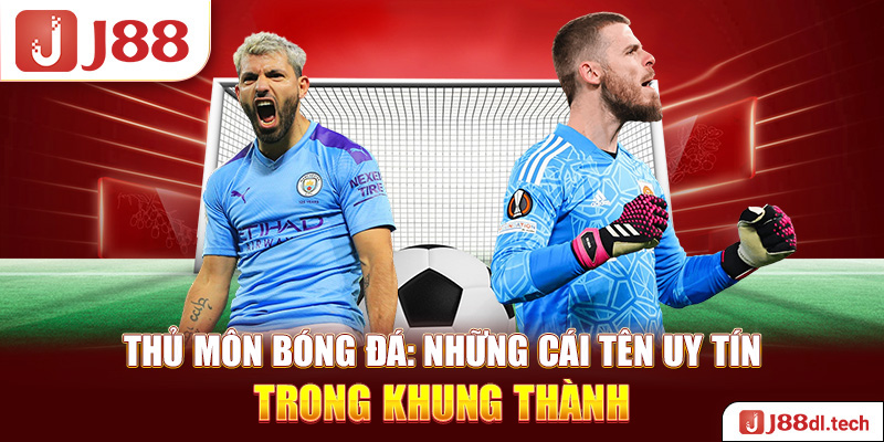 Thủ Môn Bóng Đá: Những Cái Tên Uy Tín Trong Khung Thành