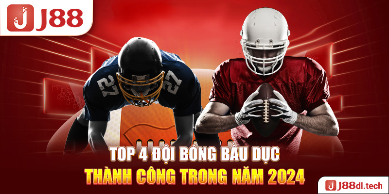 Top 4 đội bóng bầu dục thành công trong năm 2024