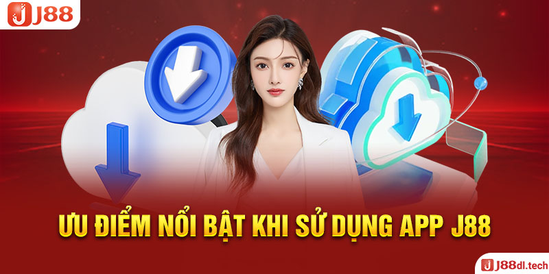 Ưu Điểm Nổi Bật Khi Sử Dụng App J88